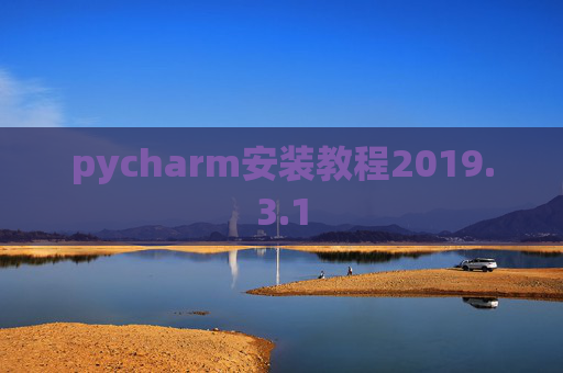 pycharm安装教程2019.3.1 pycharm安装教程2019.3.1