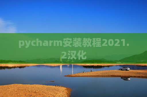 pycharm安装教程2021.2汉化 pycharm安装教程2021.2汉化